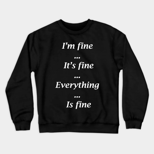 I'M FINE IT'S FINE EVERYTHING IS FINE Crewneck Sweatshirt by bluesea33